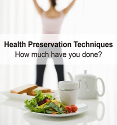 Health Preservation Techniques:  How much have you done?
